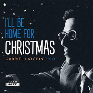 REVIEW: ‘I’ll Be Home For Christmas’ – Gabriel Latchin Trio